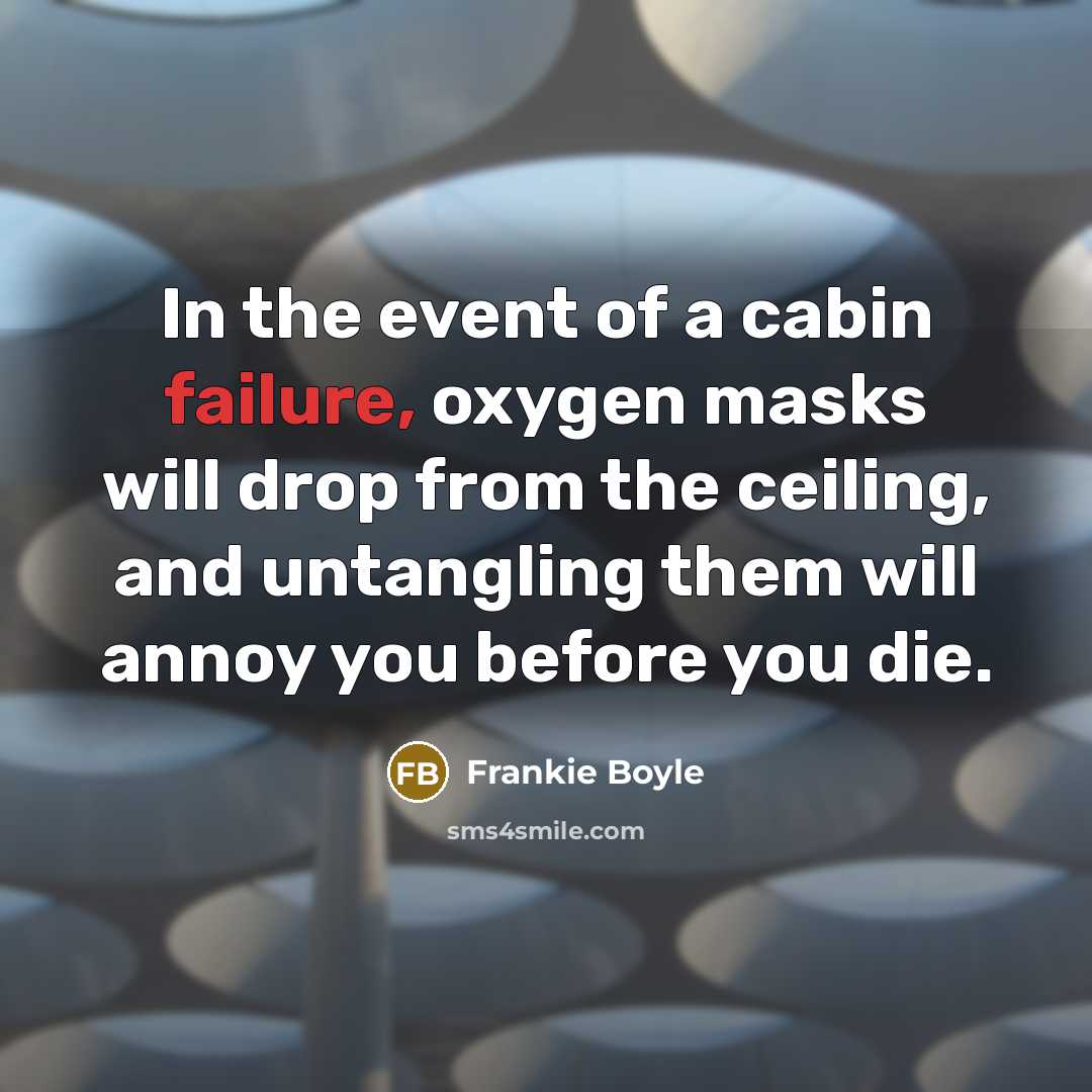 “In the event of a cabin failure, oxygen masks will…” quote by Frankie Boyle