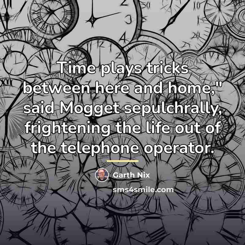 “Time plays tricks between here and home," said Mogget sepulchrally,…” quote by Garth Nix