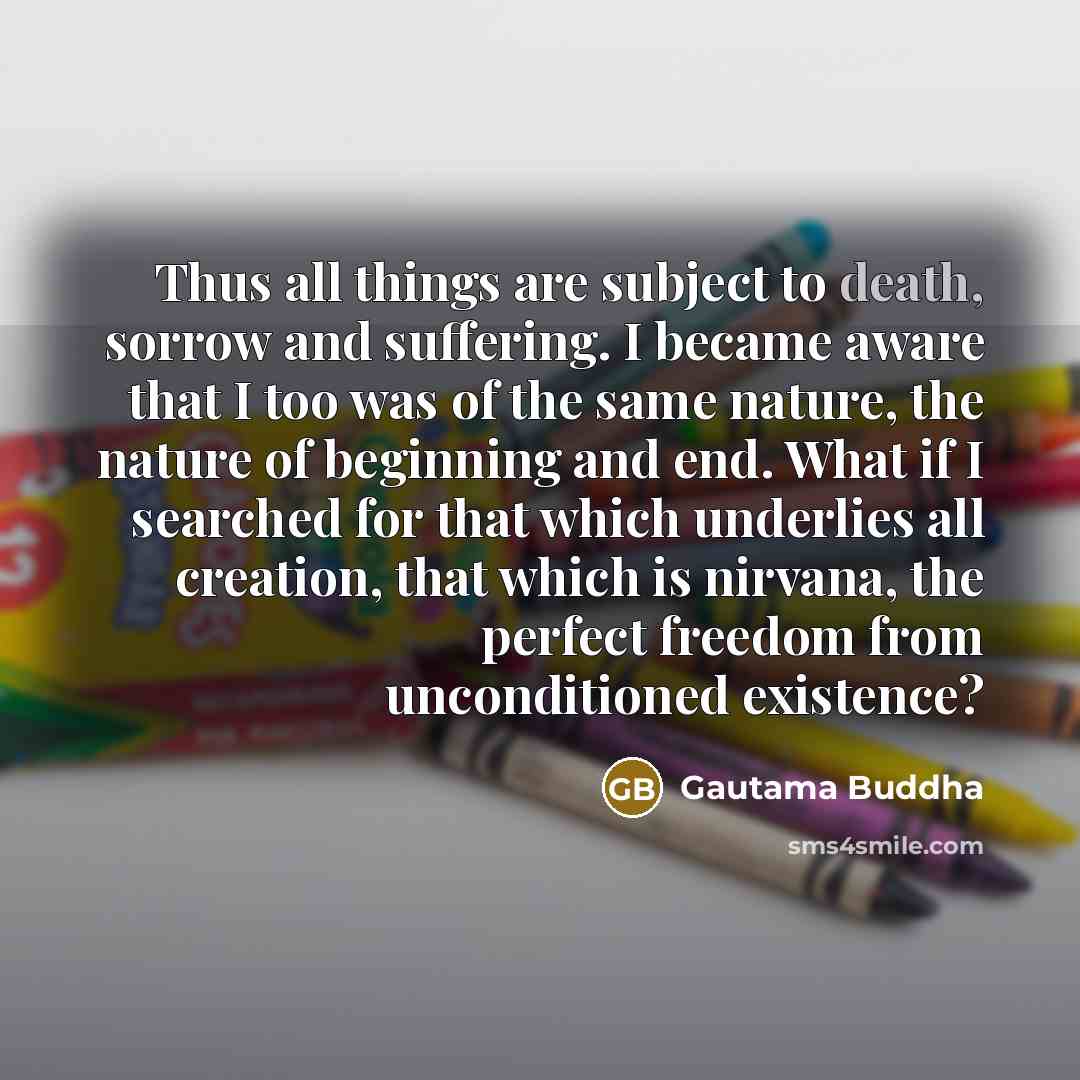 “Thus all things are subject to death, sorrow and suffering.…” quote by Gautama Buddha
