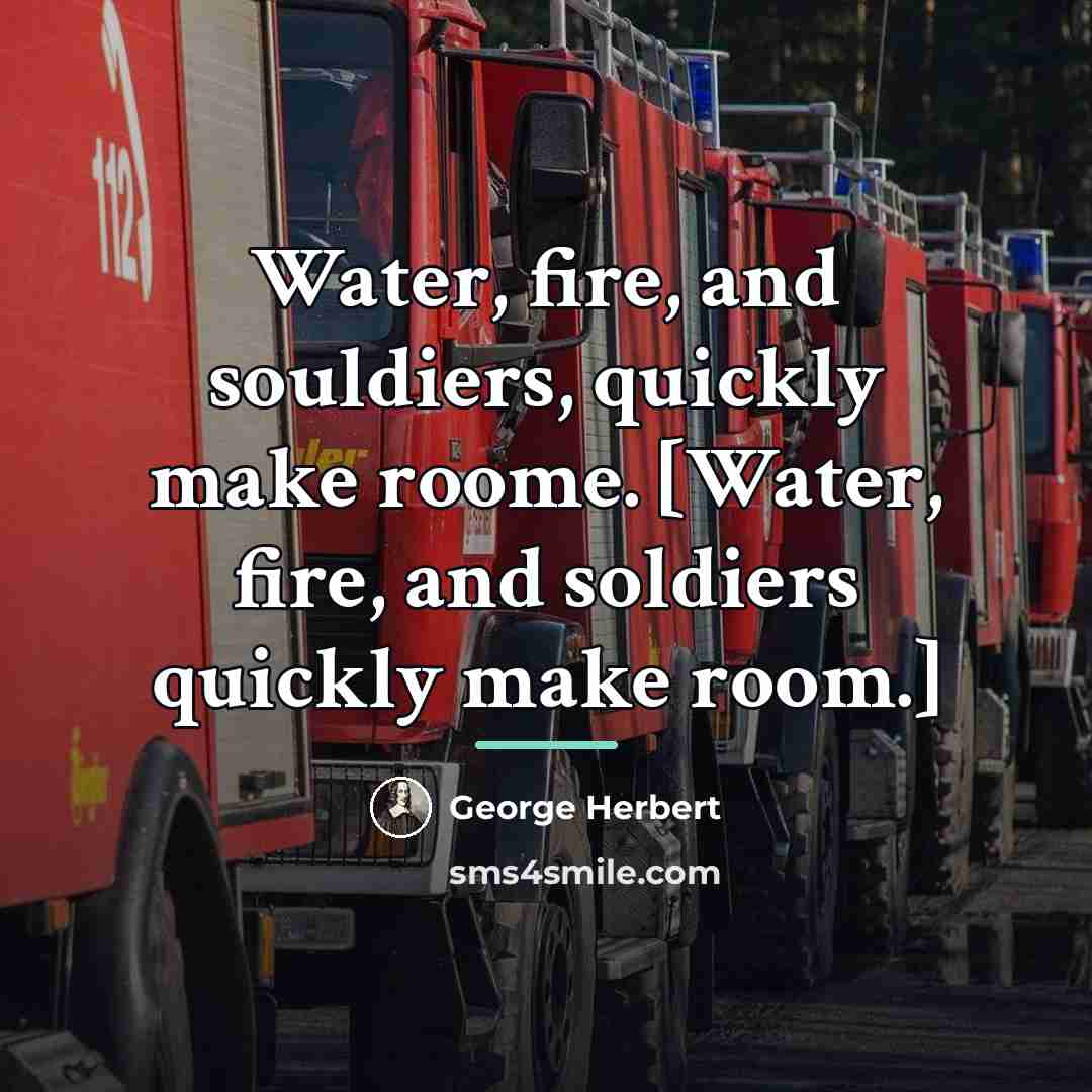 “Water, fire, and souldiers, quickly make roome. [Water, fire, and…” quote by George Herbert