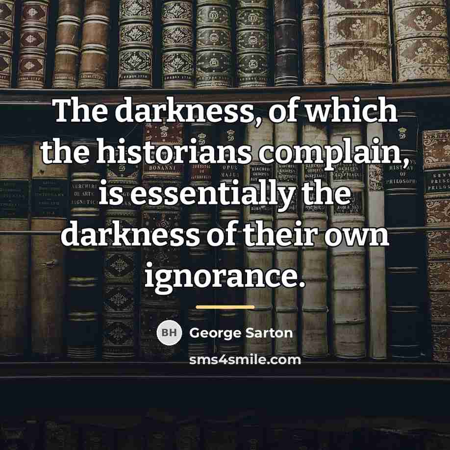 “The darkness, of which the historians complain, is essentially the…” quote by George Sarton