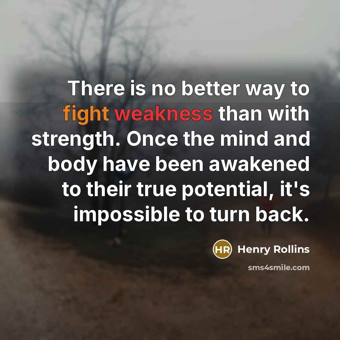 “There is no better way to fight weakness than with…” quote by Henry Rollins