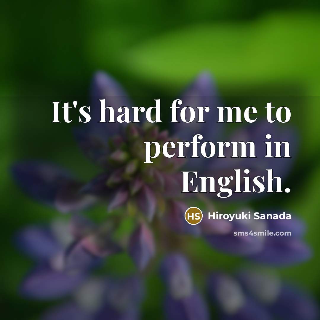 “It's hard for me to perform in English.…” quote by Hiroyuki Sanada