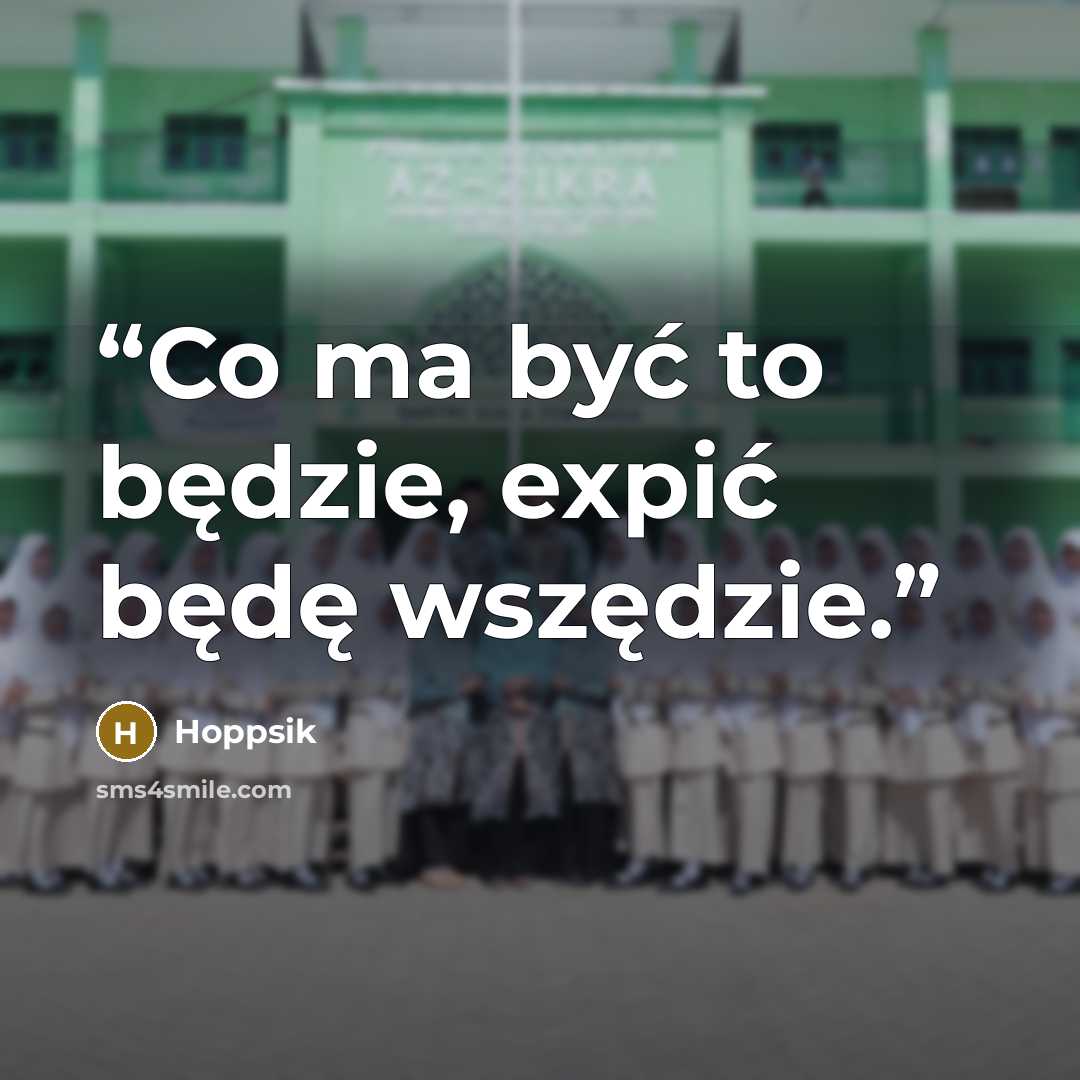 “Co ma być to będzie, expić będę wszędzie.” quote by Hoppsik