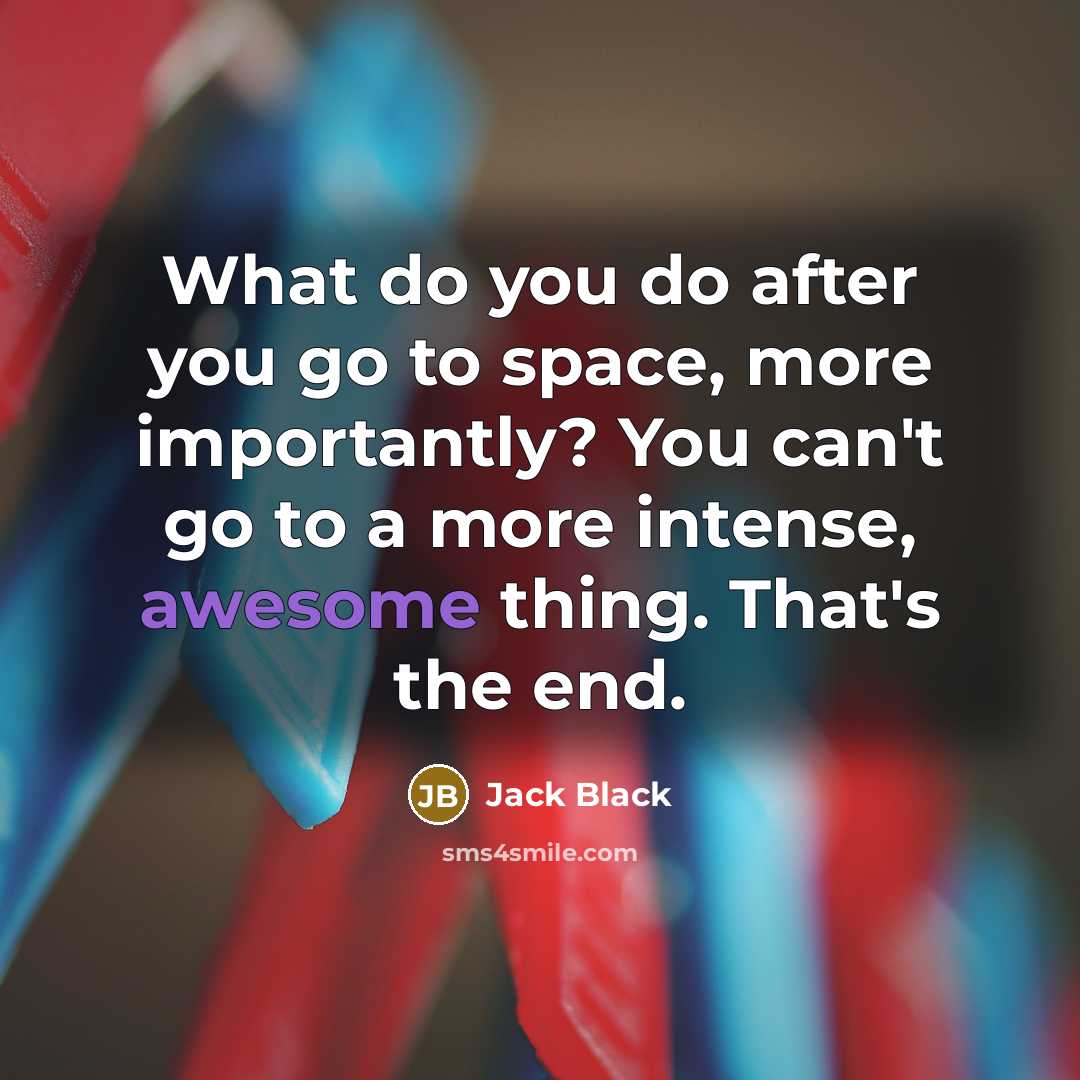 “What do you do after you go to space, more…” quote by Jack Black
