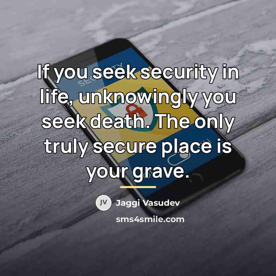 “If you seek security in life, unknowingly you seek death.…” quote by Jaggi Vasudev