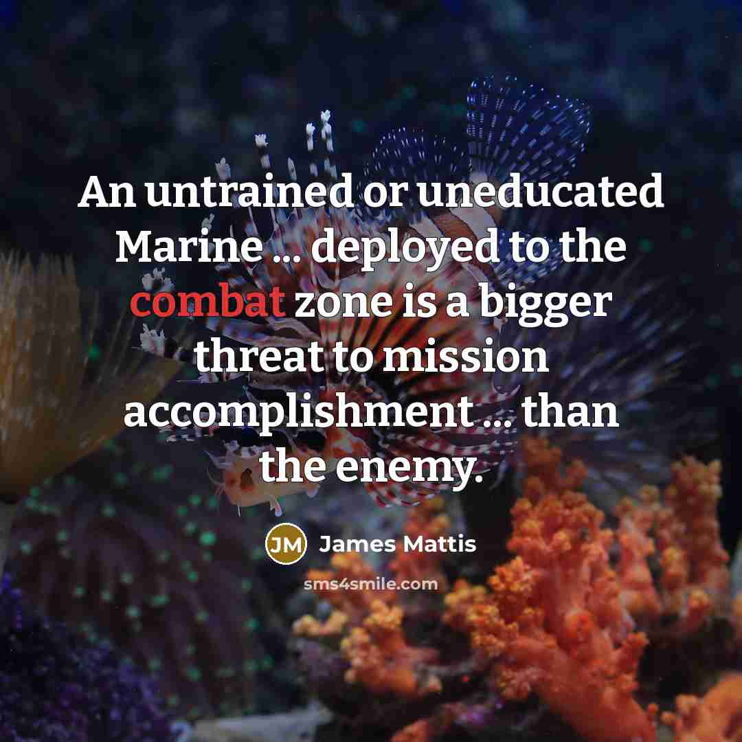 “An untrained or uneducated Marine ... deployed to the combat…” quote by James Mattis