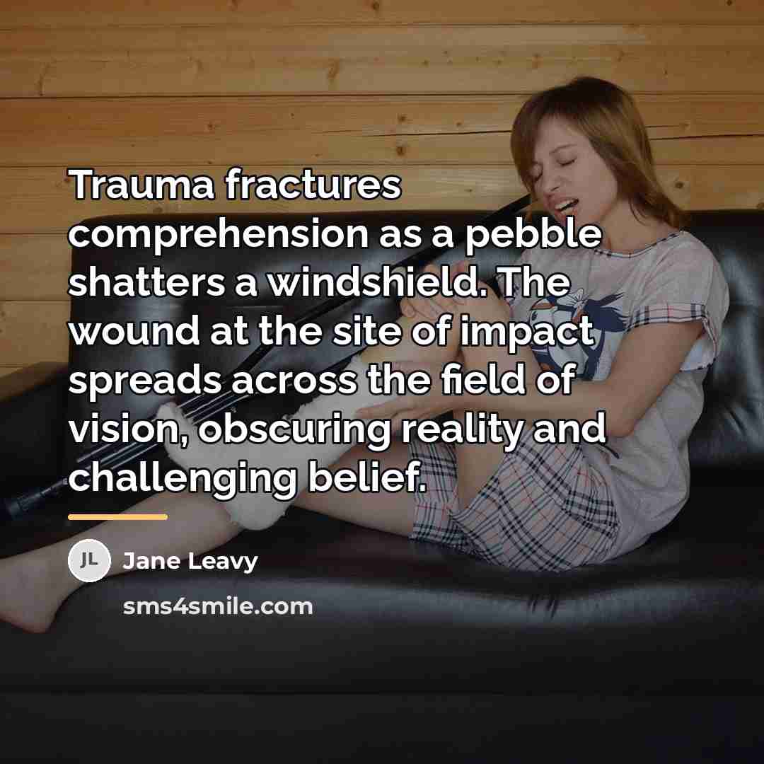 “Trauma fractures comprehension as a pebble shatters a windshield. The…” quote by Jane Leavy