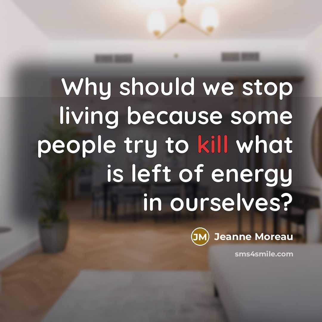 “Why should we stop living because some people try to…” quote by Jeanne Moreau