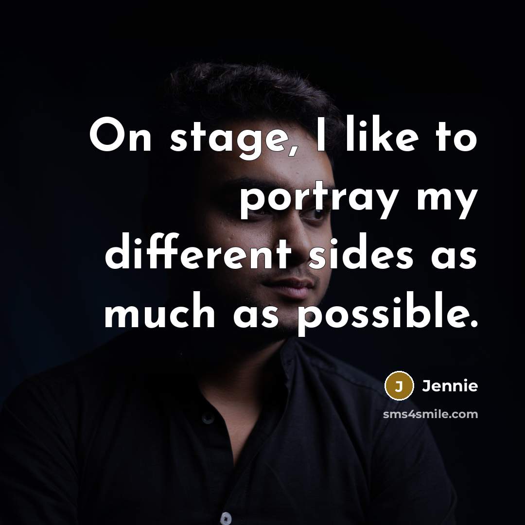 “On stage, I like to portray my different sides as…” quote by Jennie