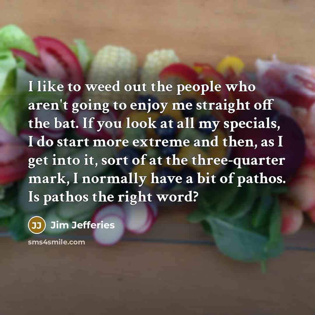 “I like to weed out the people who aren't going…” quote by Jim Jefferies