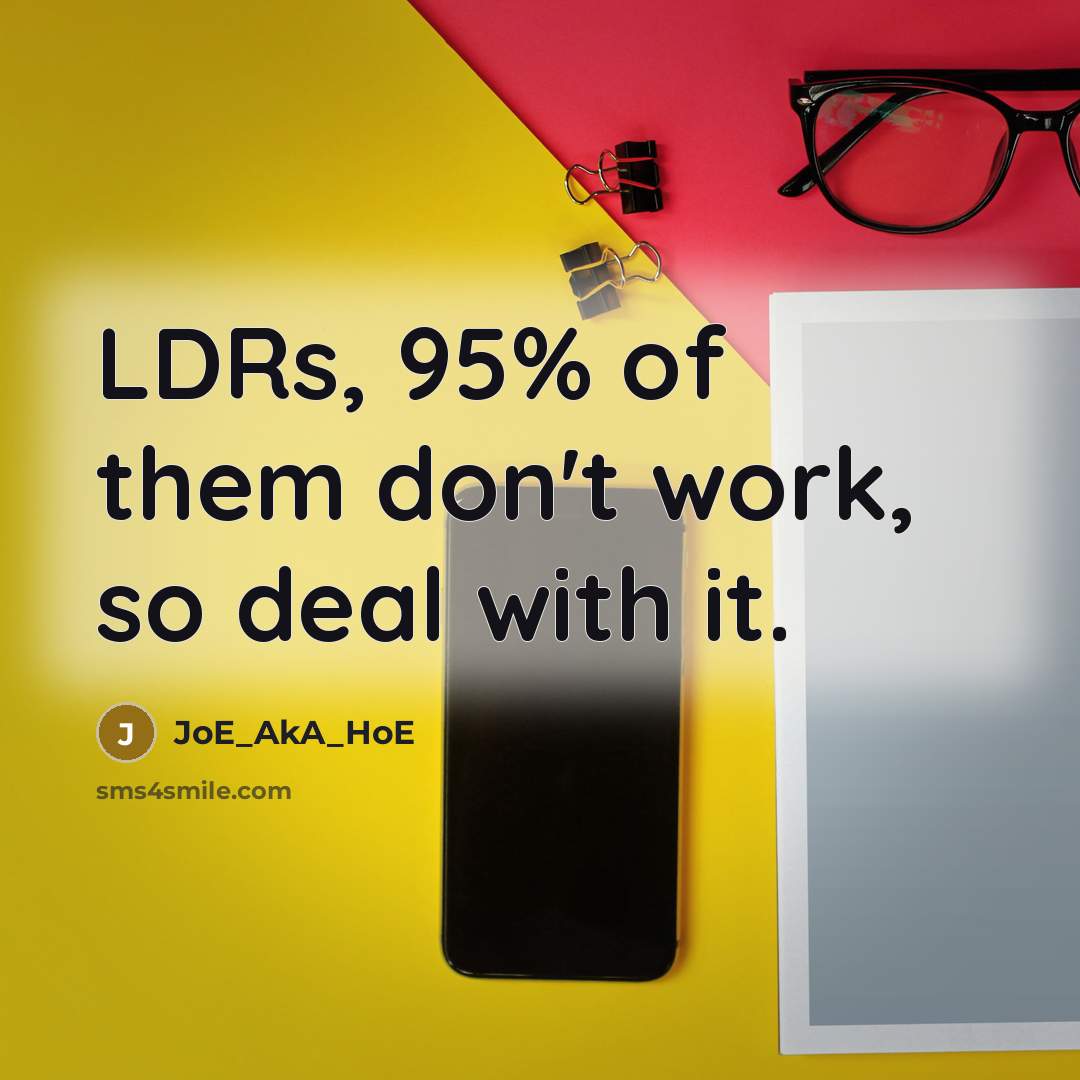 “LDRs, 95% of them don't work, so deal with it.” quote by JoE_AkA_HoE