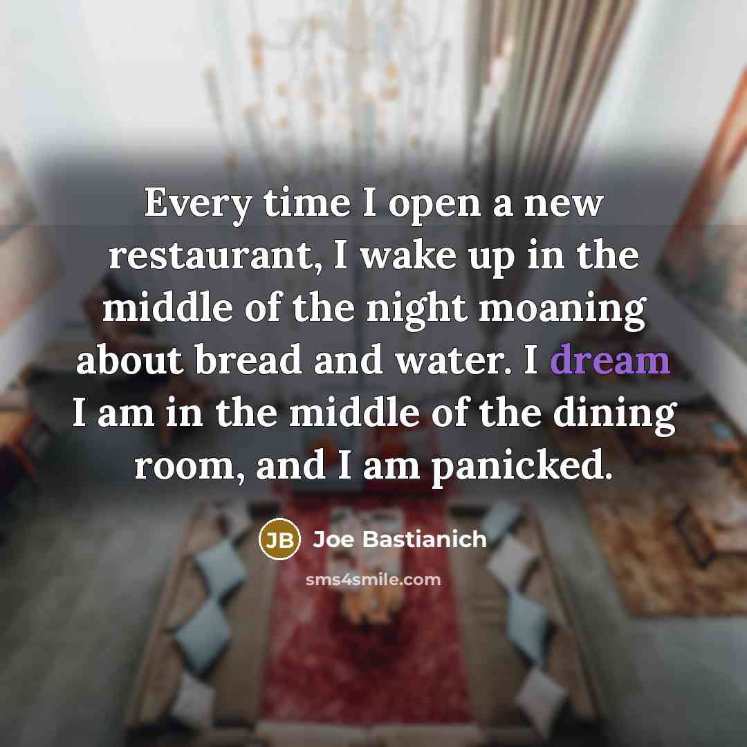 “Every time I open a new restaurant, I wake up…” quote by Joe Bastianich