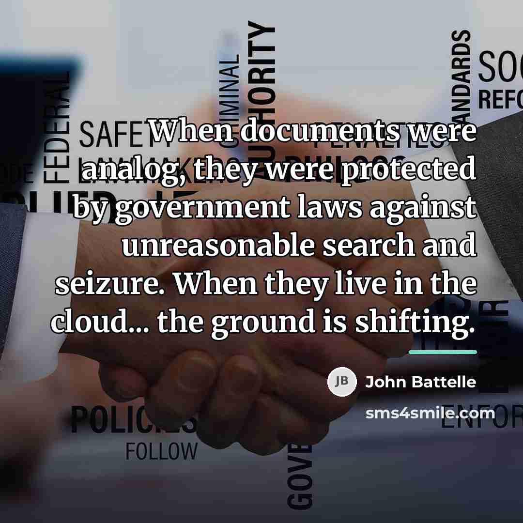 “When documents were analog, they were protected by government laws…” quote by John Battelle