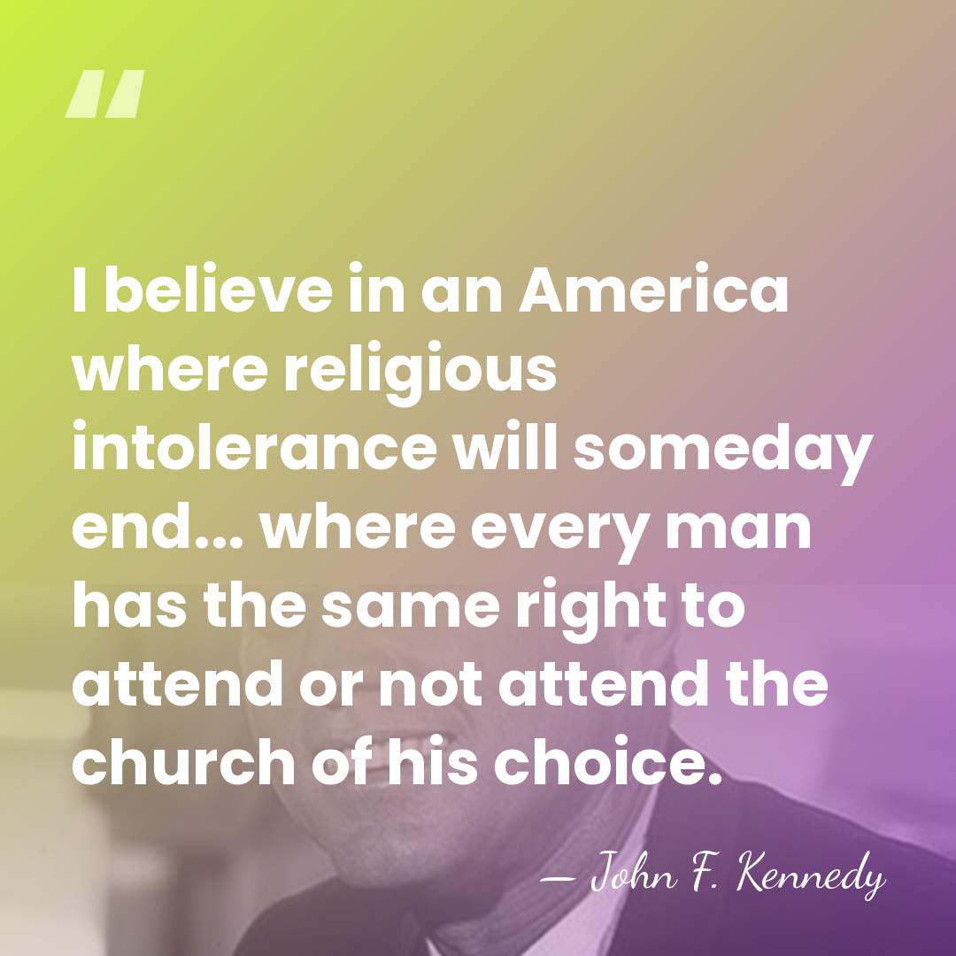 I believe in an America where religious intolerance will someday end... where&hellip; - John F. Kennedy