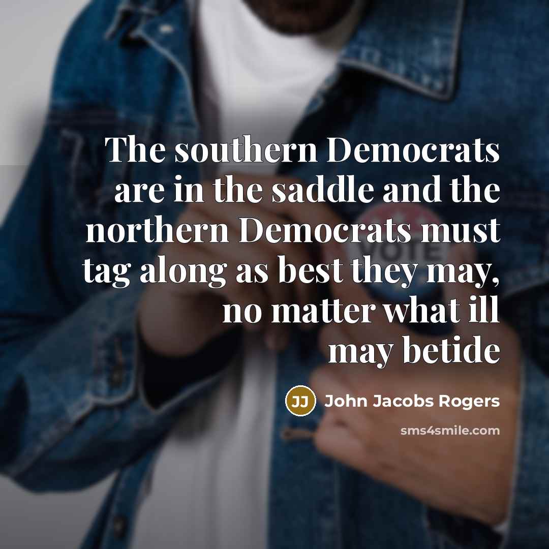 “The southern Democrats are in the saddle and the northern…” quote by John Jacobs Rogers