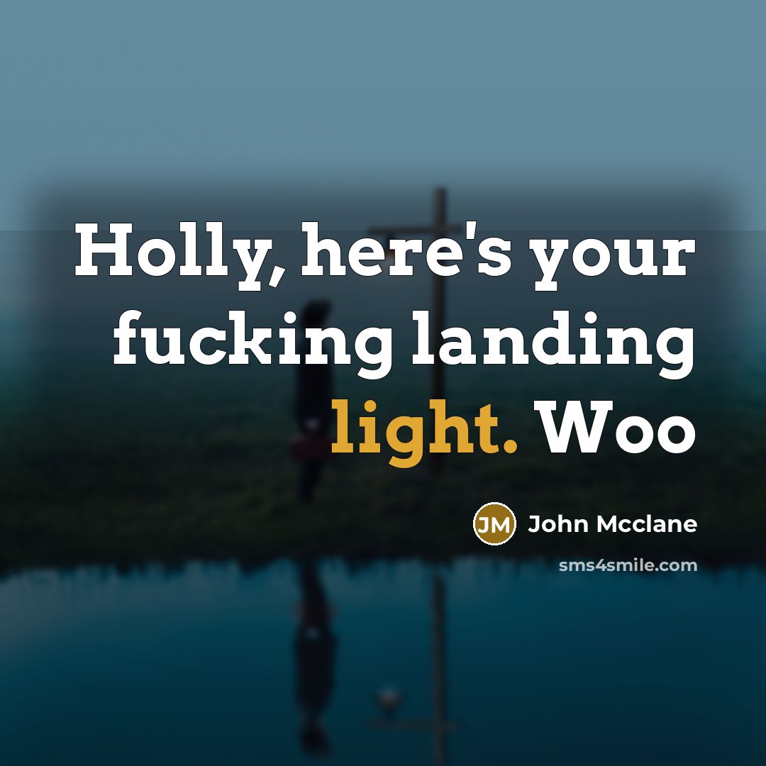 “Holly, here's your fucking landing light. Woo…” quote by John Mcclane