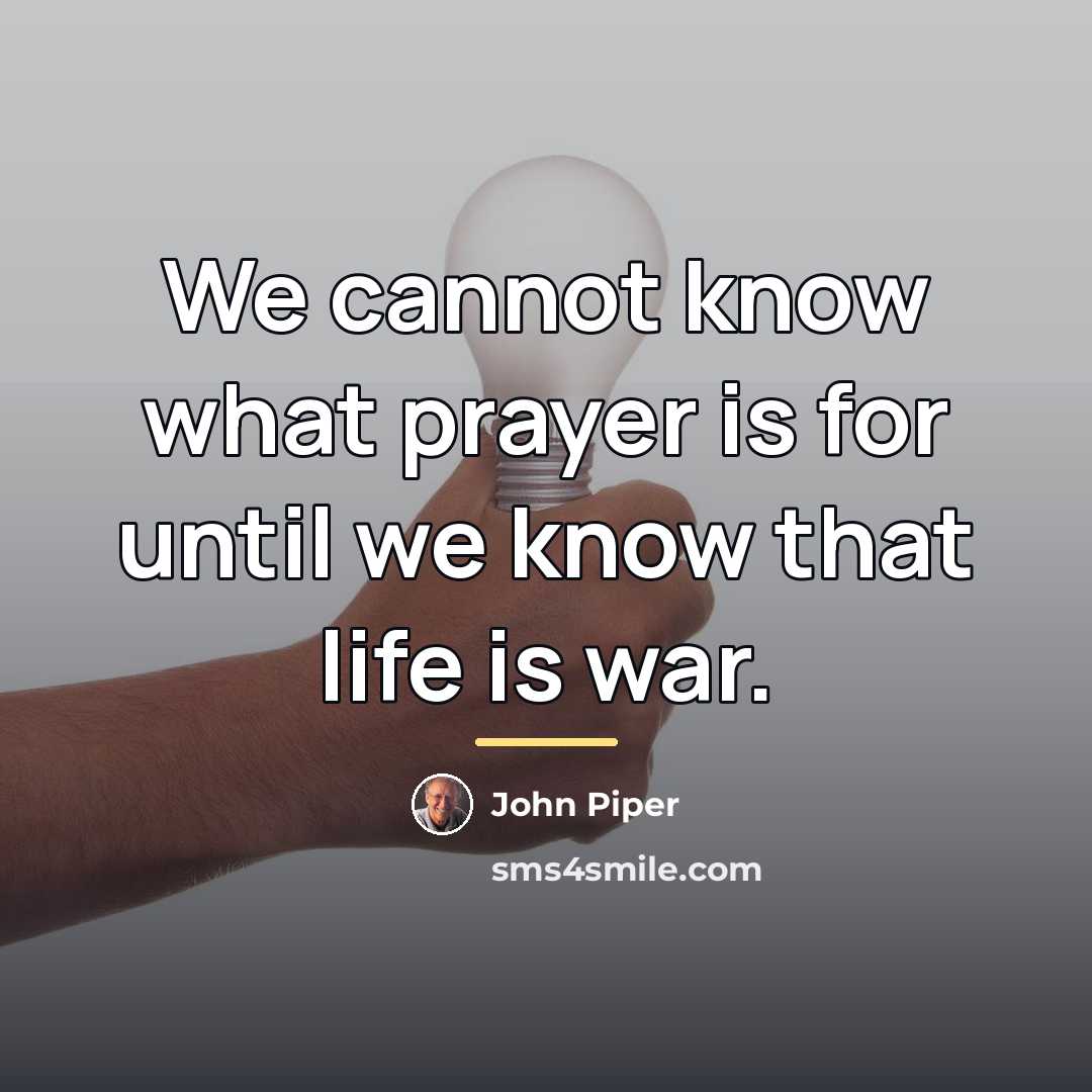 “We cannot know what prayer is for until we know…” quote by John Piper