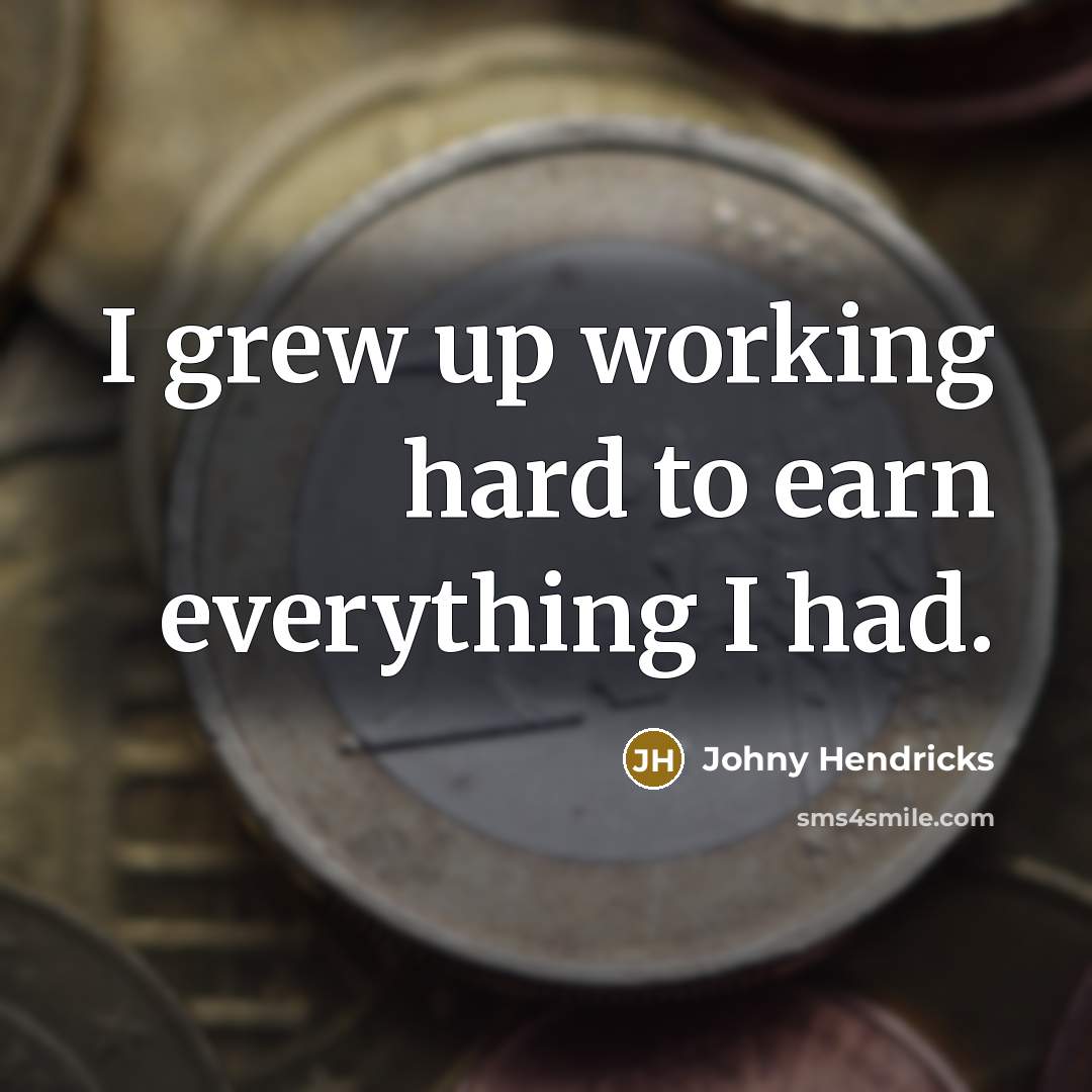 “I grew up working hard to earn everything I had.…” quote by Johny Hendricks