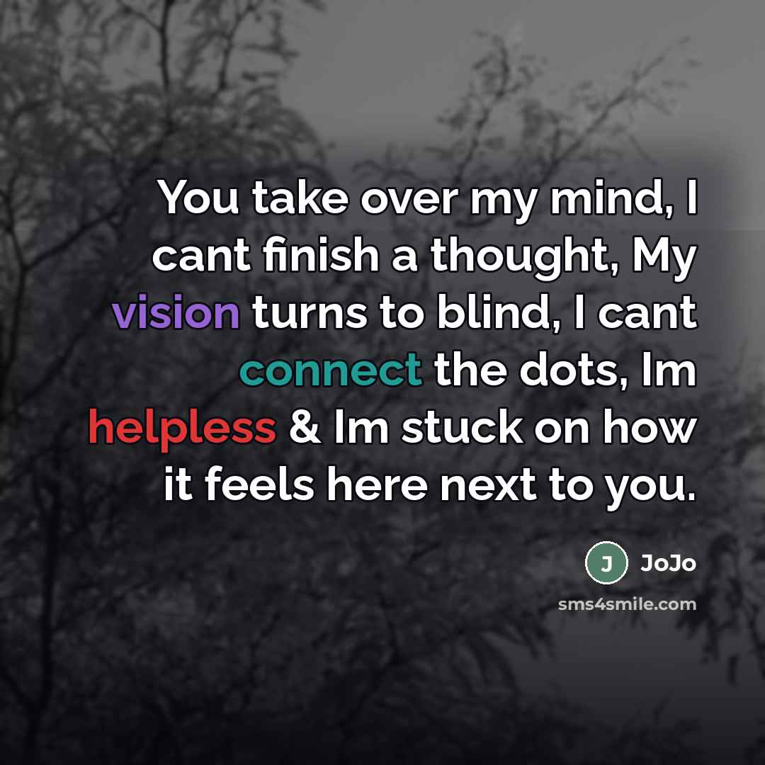 “You take over my mind, I cant finish a thought,…” quote by JoJo