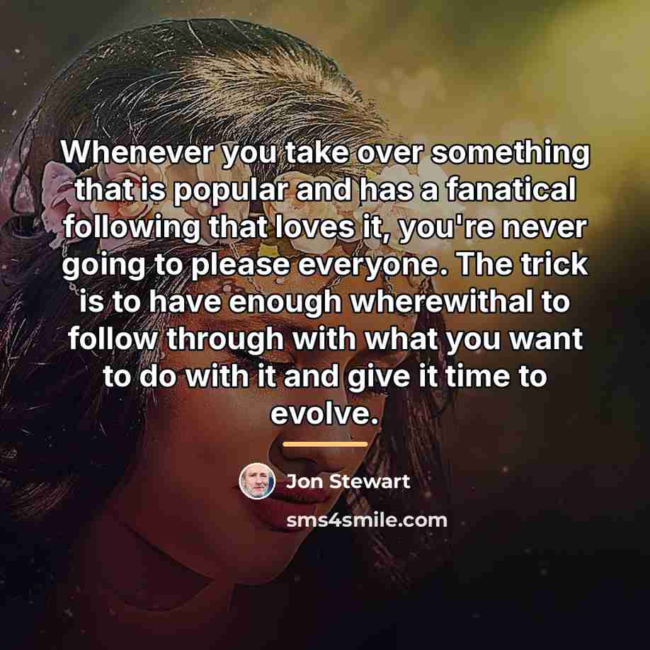 “Whenever you take over something that is popular and has…” quote by Jon Stewart