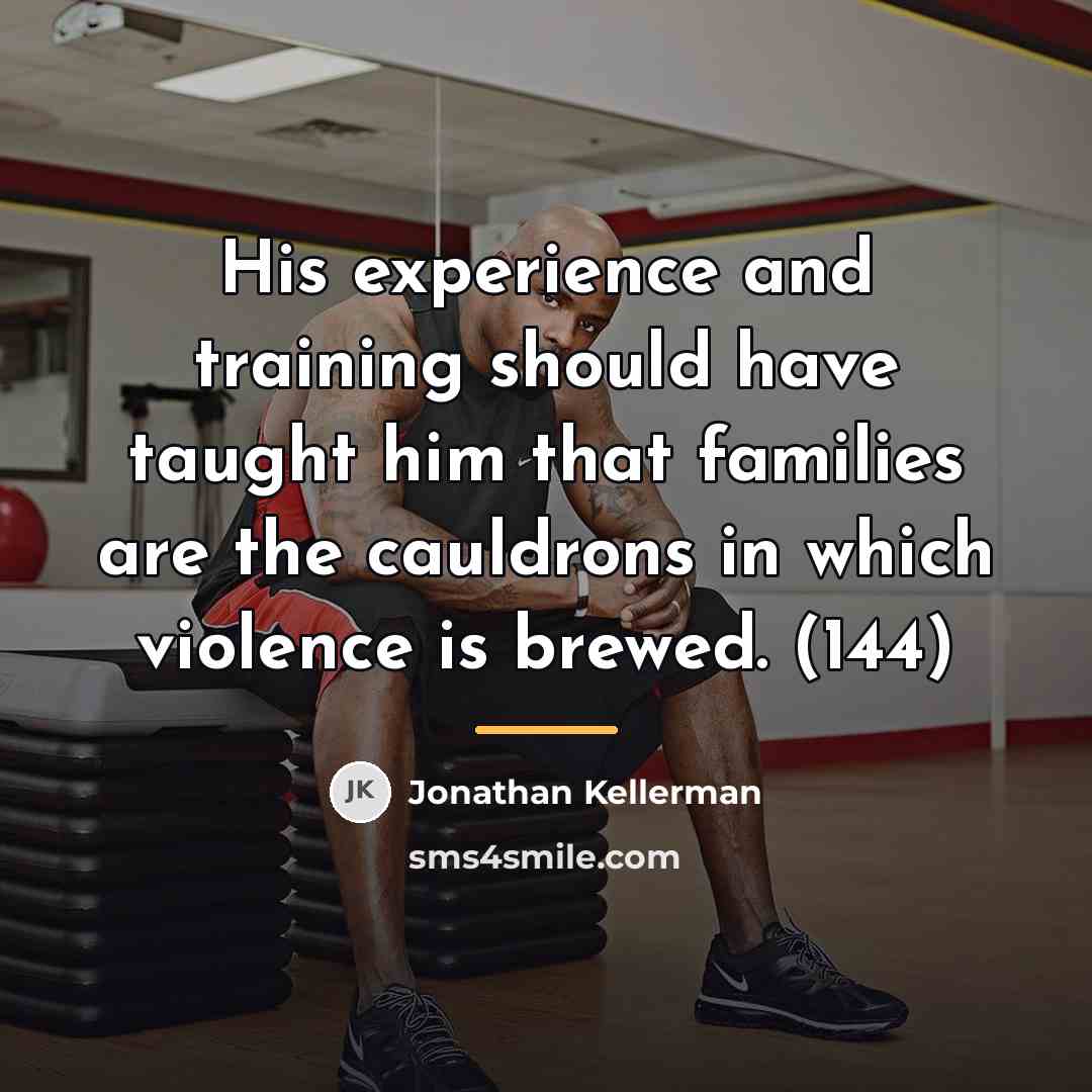 “His experience and training should have taught him that families…” quote by Jonathan Kellerman