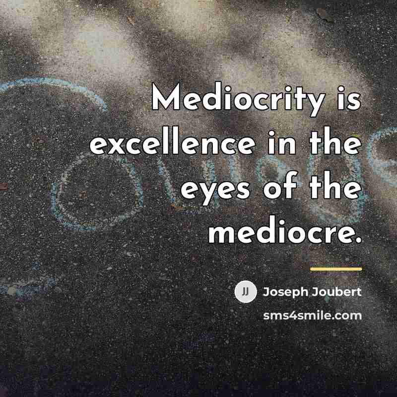 “Mediocrity is excellence in the eyes of the mediocre.…” quote by Joseph Joubert