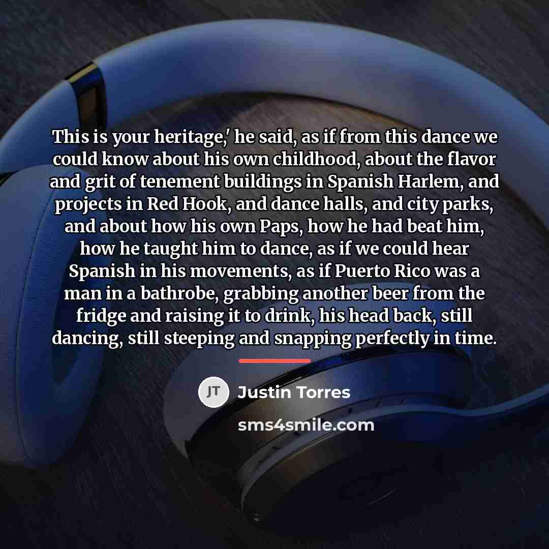 “This is your heritage,' he said, as if from this…” quote by Justin Torres