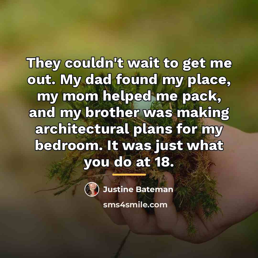 “They couldn't wait to get me out. My dad found…” quote by Justine Bateman