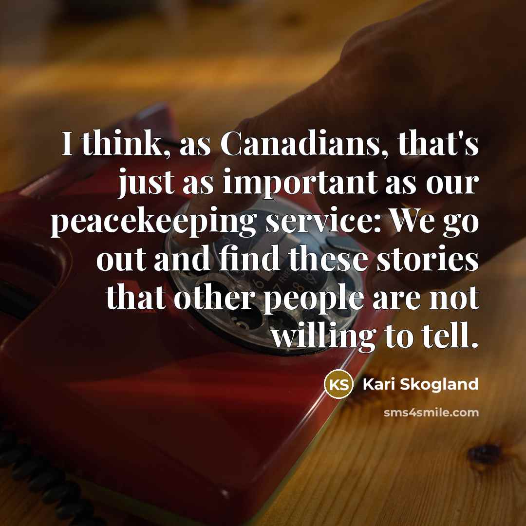 “I think, as Canadians, that's just as important as our…” quote by Kari Skogland