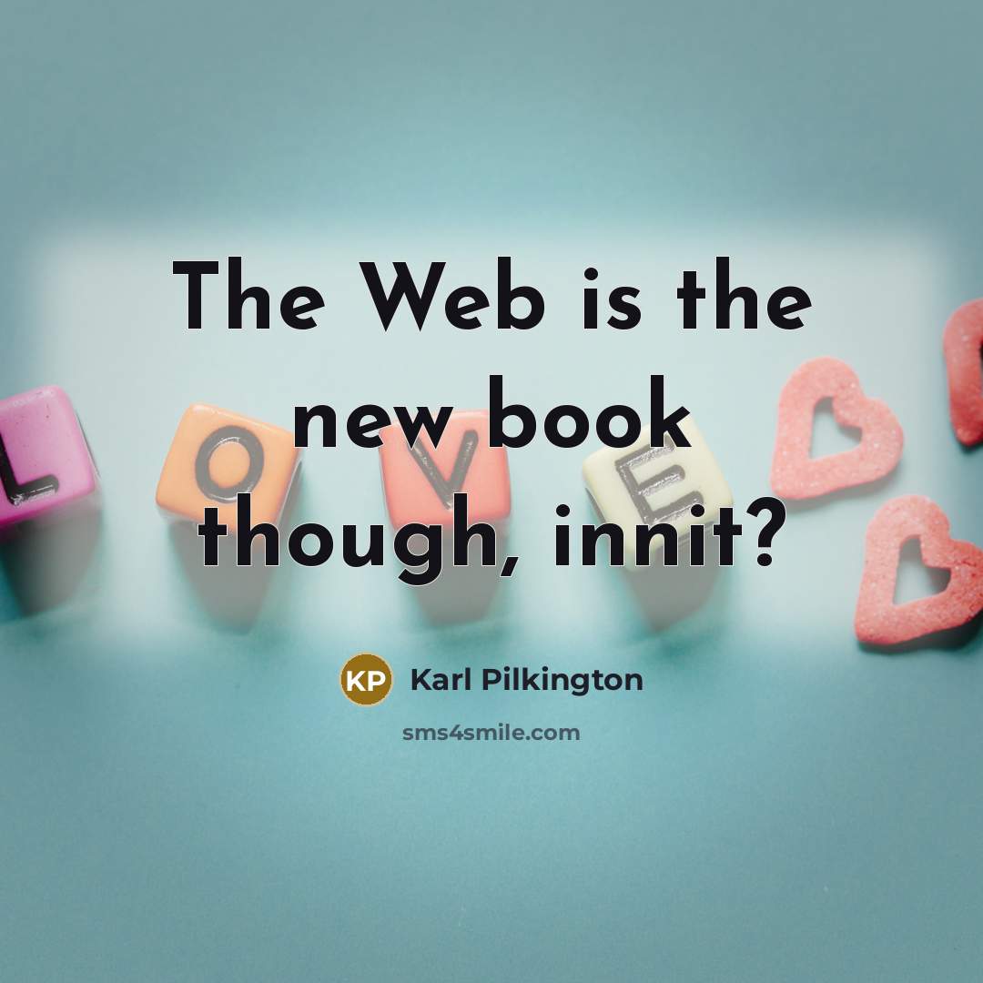“The Web is the new book though, innit?…” quote by Karl Pilkington