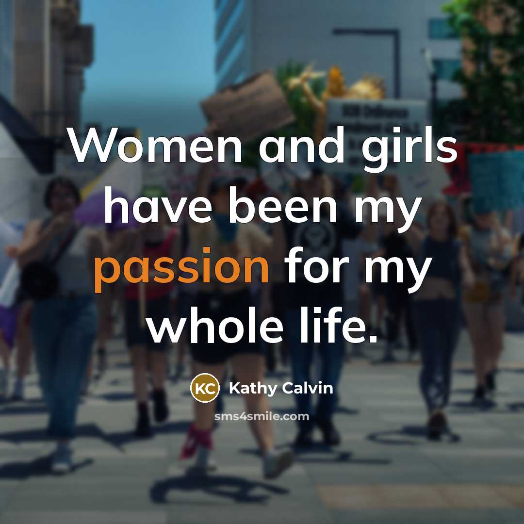 “Women and girls have been my passion for my whole life.” quote by Kathy Calvin