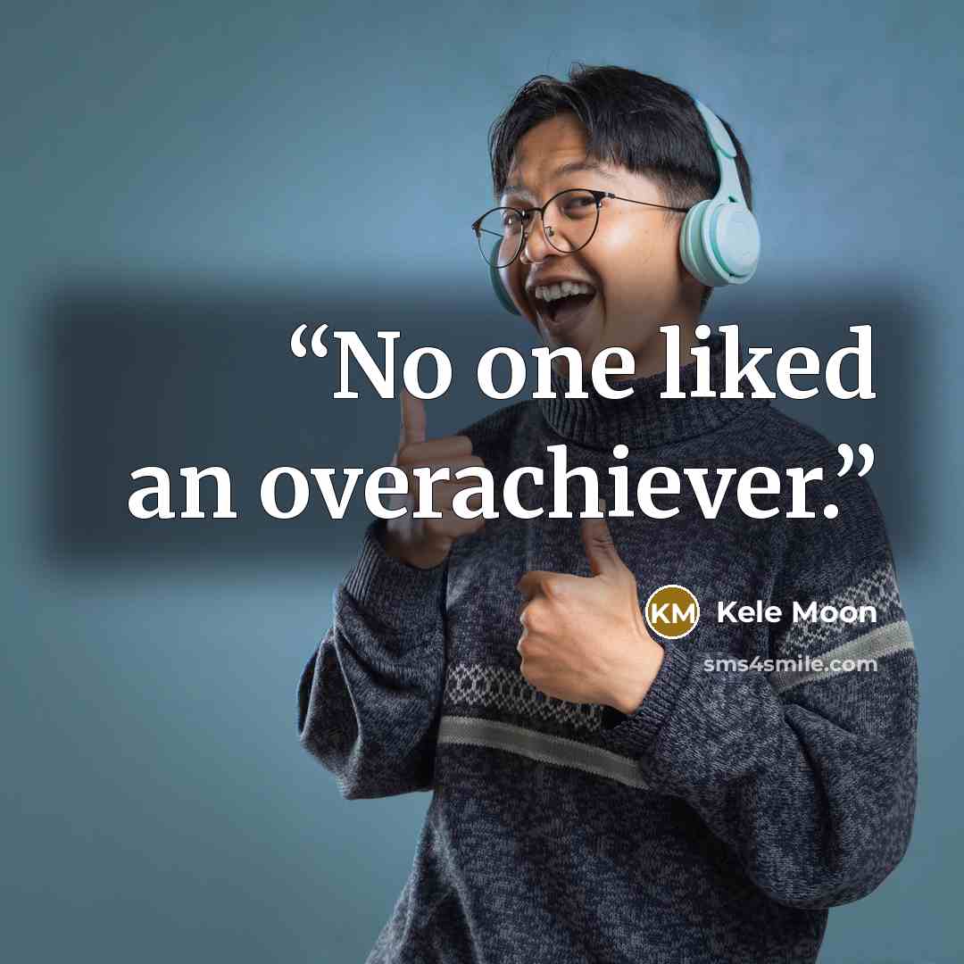 “No one liked an overachiever.” quote by Kele Moon