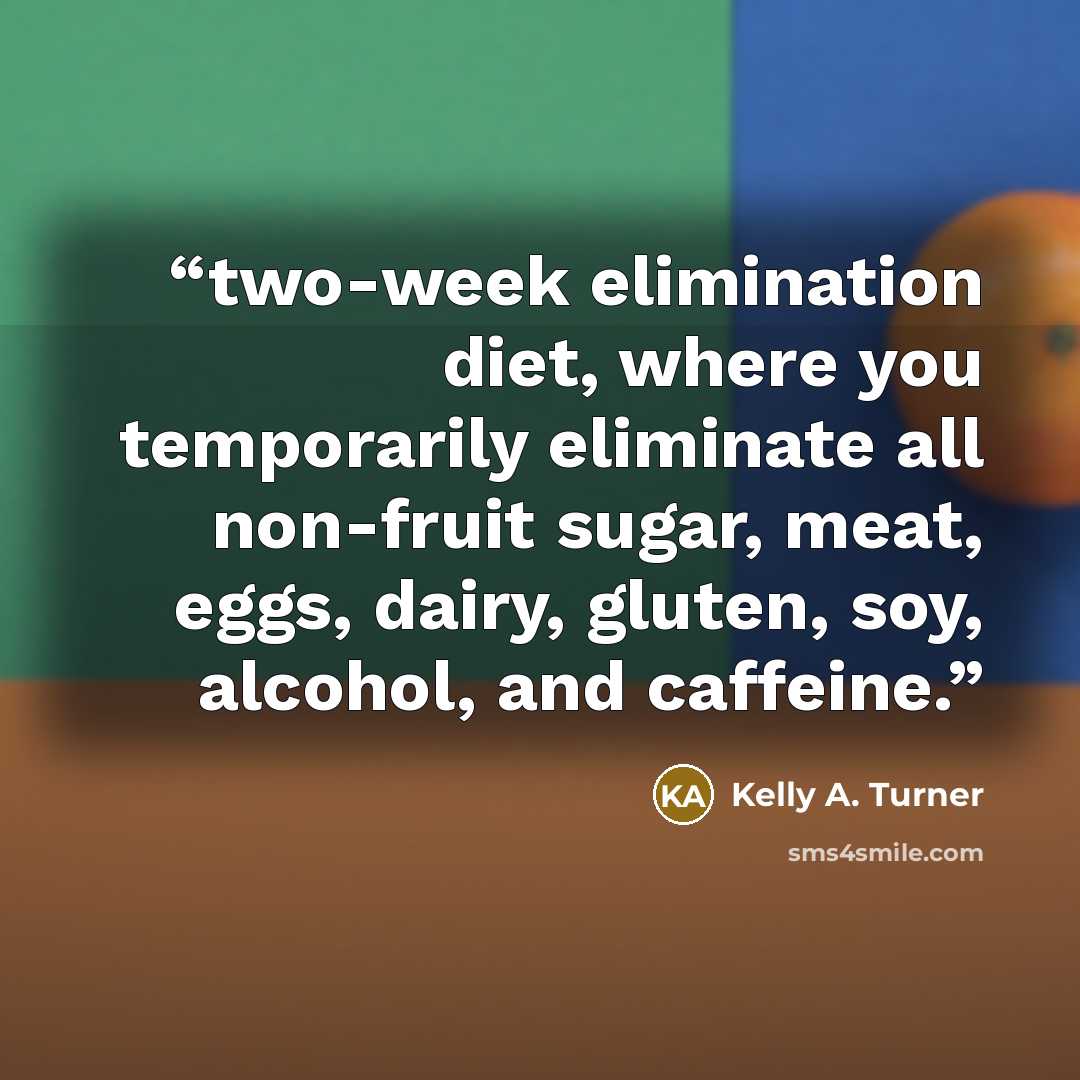 “two-week elimination diet, where you temporarily eliminate all non-fruit sugar, meat, eggs, dairy, gluten, soy, alcohol, and caffeine.” quote by Kelly A. Turner