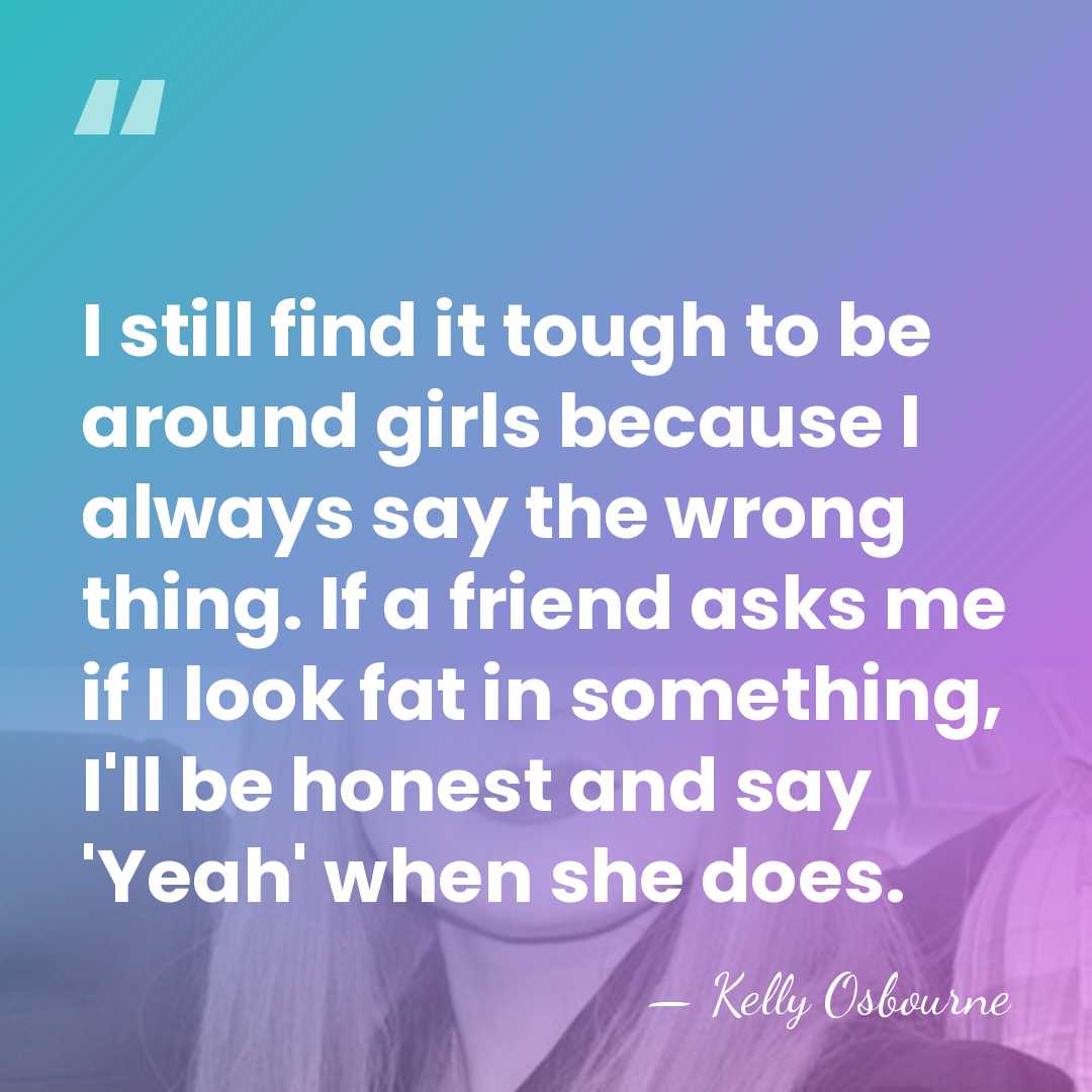 I still find it tough to be around girls because I always&hellip; - Kelly Osbourne