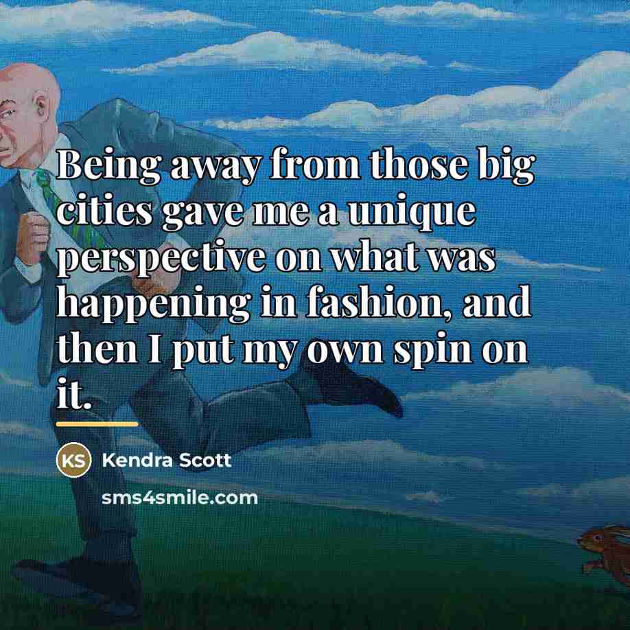 “Being away from those big cities gave me a unique…” quote by Kendra Scott