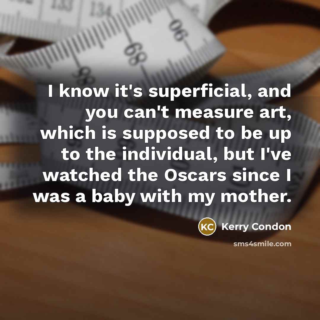 “I know it's superficial, and you can't measure art, which…” quote by Kerry Condon
