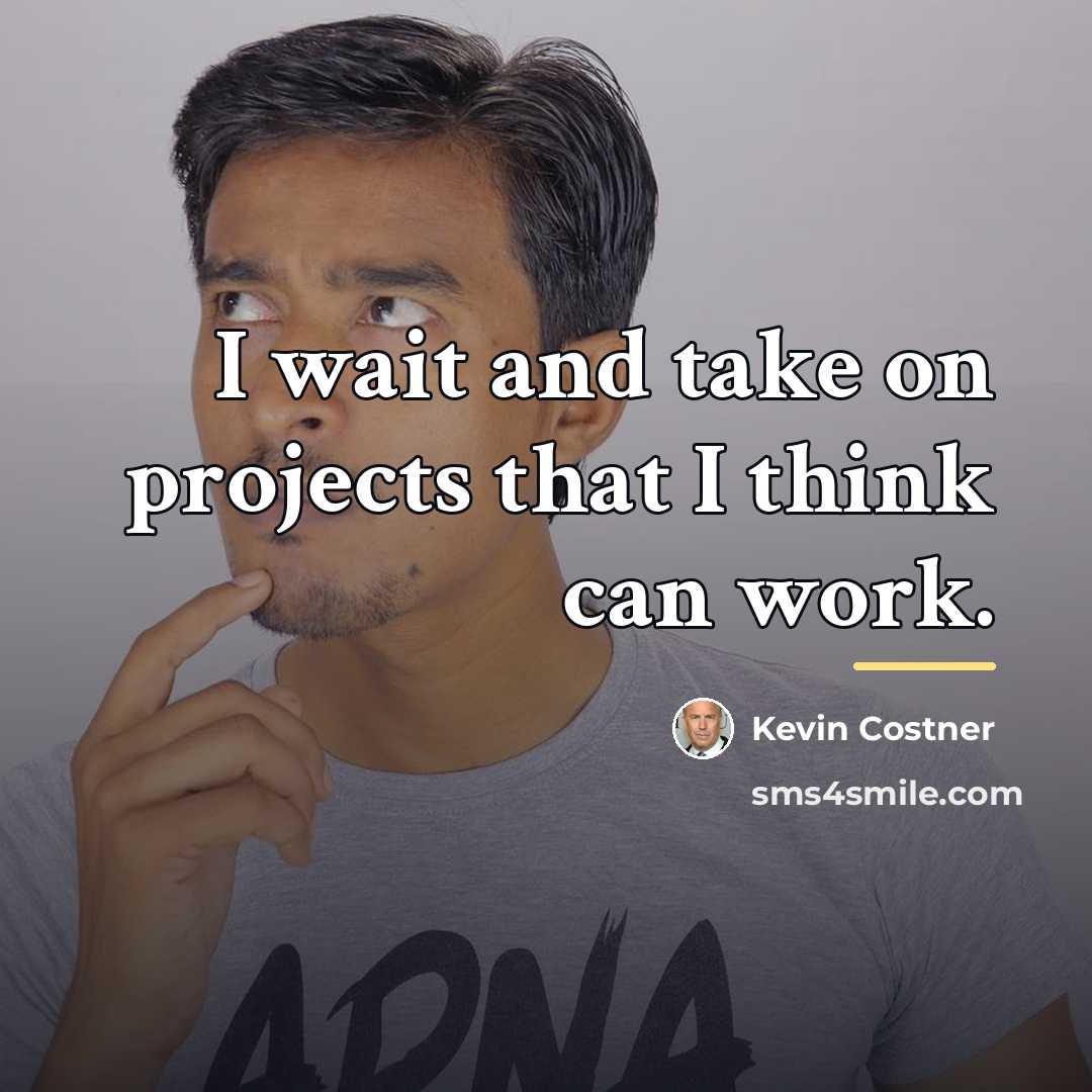 “I wait and take on projects that I think can…” quote by Kevin Costner