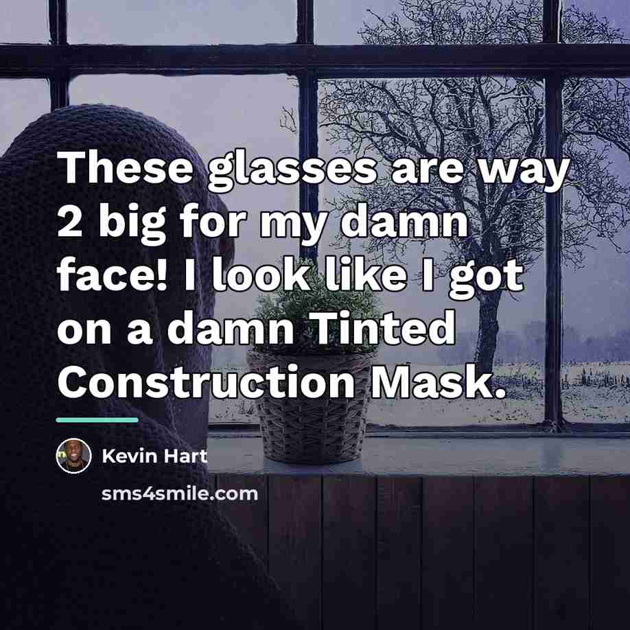 “These glasses are way 2 big for my damn face!…” quote by Kevin Hart