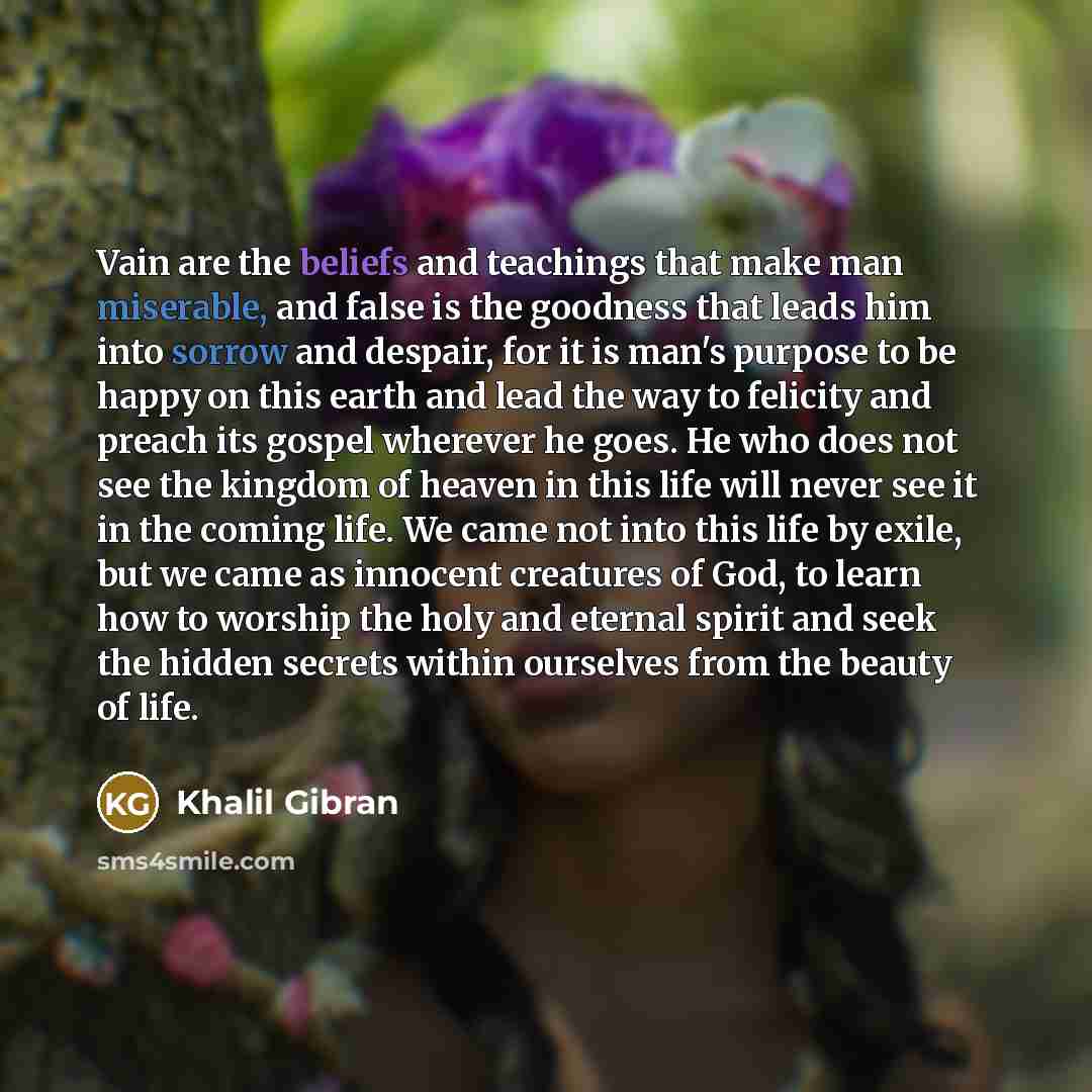 “Vain are the beliefs and teachings that make man miserable,…” quote by Khalil Gibran