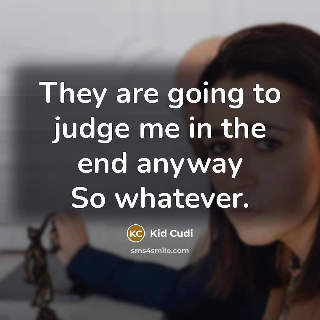 “They are going to judge me in the end anyway…” quote by Kid Cudi