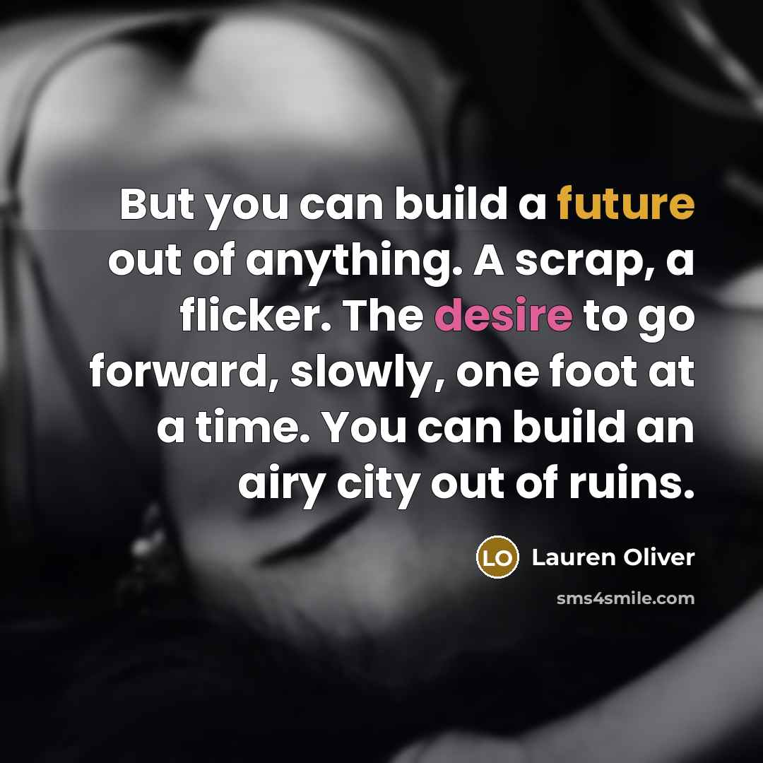 “But you can build a future out of anything. A…” quote by Lauren Oliver