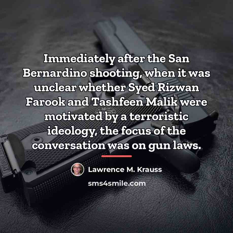 “Immediately after the San Bernardino shooting, when it was unclear…” quote by Lawrence M. Krauss