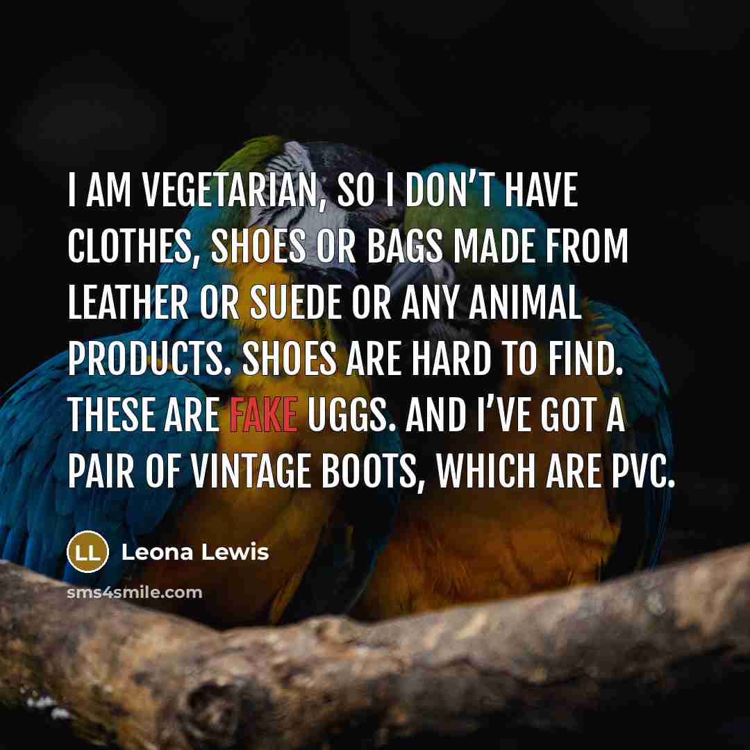 “I am vegetarian, so I don’t have clothes, shoes or…” quote by Leona Lewis