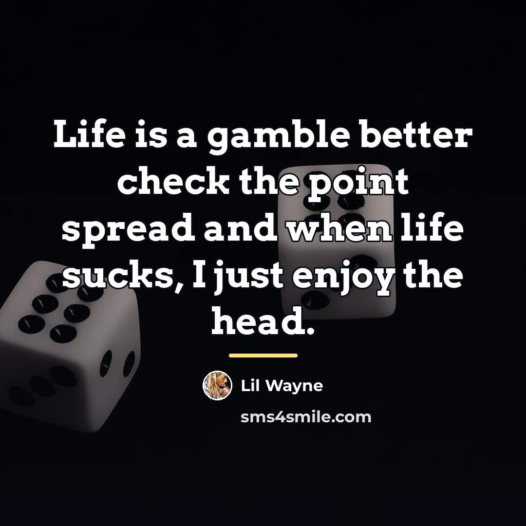 “Life is a gamble better check the point spread and…” quote by Lil Wayne