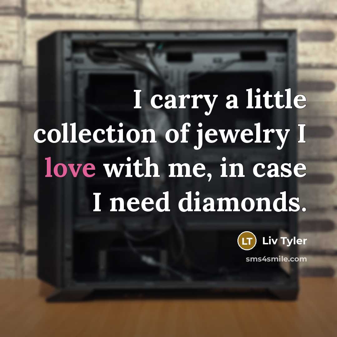 “I carry a little collection of jewelry I love with…” quote by Liv Tyler