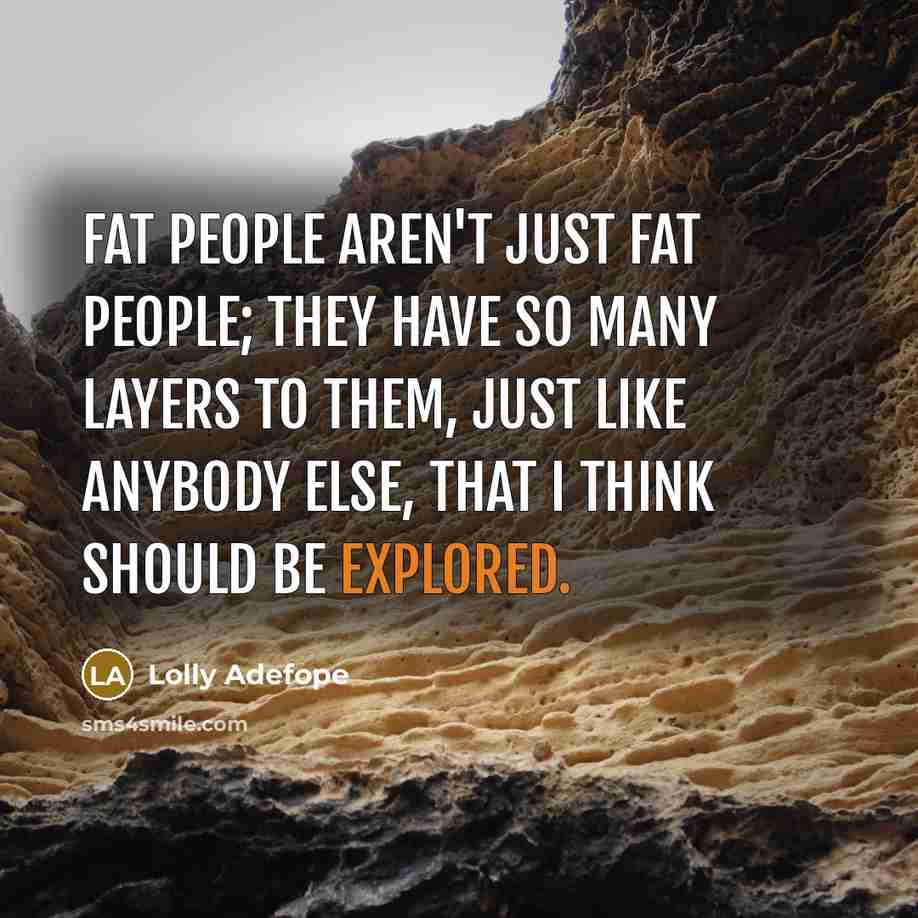 “Fat people aren't just fat people; they have so many…” quote by Lolly Adefope
