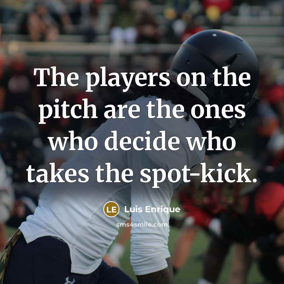 “The players on the pitch are the ones who decide…” quote by Luis Enrique