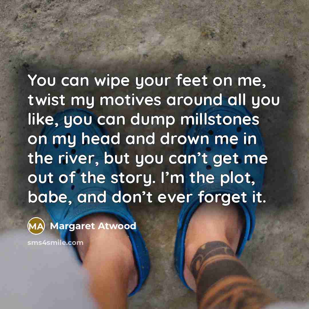 “You can wipe your feet on me, twist my motives…” quote by Margaret Atwood