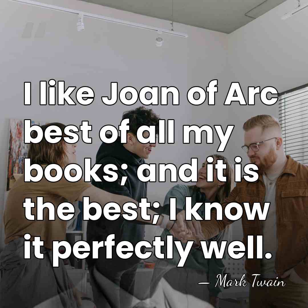 I like Joan of Arc best of all my books; and it&hellip; - Mark Twain